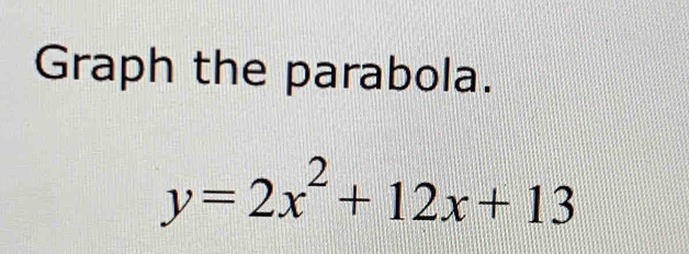 Graph the parabola.
y=2x^2+12x+13