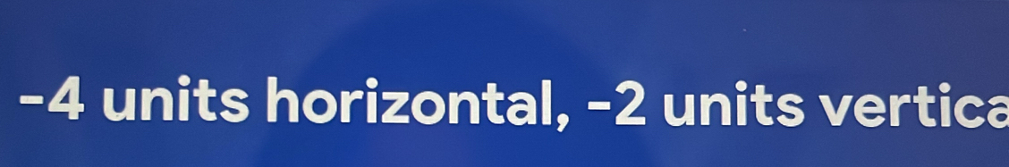 -4 units horizontal, -2 units vertica