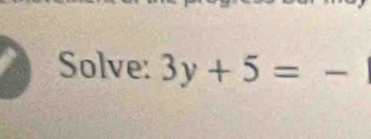 Solve: 3y+5=- _