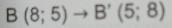 B(8;5)to B'(5;8)