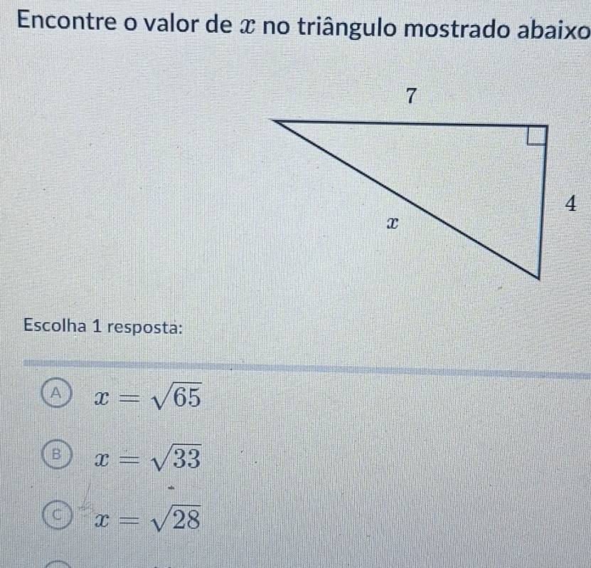 Encontre o valor de x no triângulo mostrado abaixo
Escolha 1 resposta:
A x=sqrt(65)
B x=sqrt(33)
C x=sqrt(28)