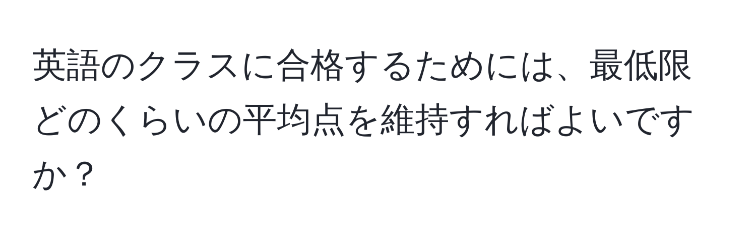 英語のクラスに合格するためには、最低限どのくらいの平均点を維持すればよいですか？