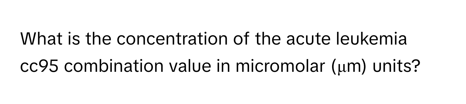 Solved: What is the concentration of the acute leukemia cc95 ...