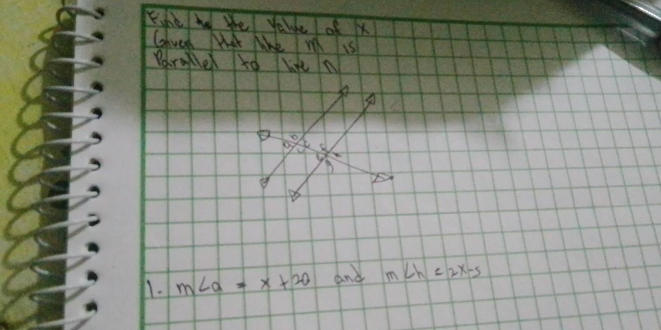 Fine to the value of x
Ghved MAr Ame MY IS
Paraller to lien
11. m∠ a=x+20 and m∠ h=2x-5