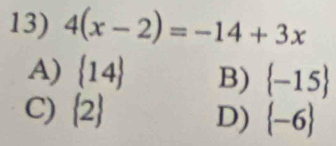 4(x-2)=-14+3x
A)  14 B)  -15
C)  2
D)  -6