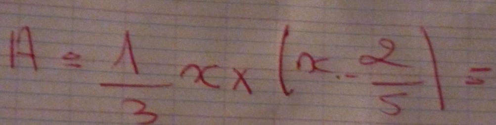 A= 1/3 x* (x- 2/5 )=