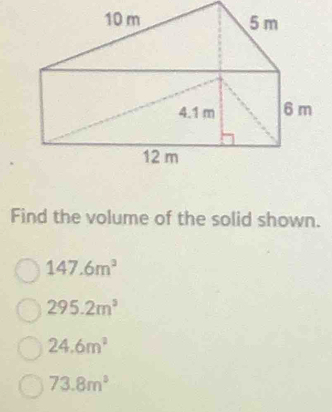 Find the volume of the solid shown.
147.6m^3
295.2m^5
24.6m^2
73.8m^3