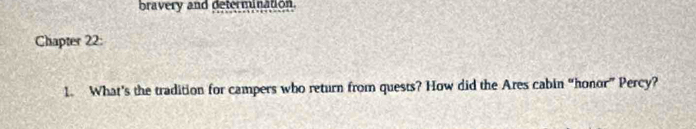 bravery and determination. 
Chapter 22: 
1. What's the tradition for campers who return from quests? How did the Ares cabin “honor” Percy?