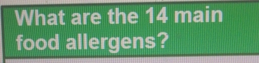 What are the 14 main 
food allergens?