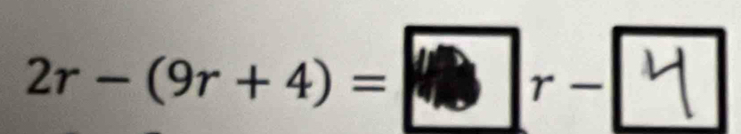 2r-(9r+4)=4 r- Y