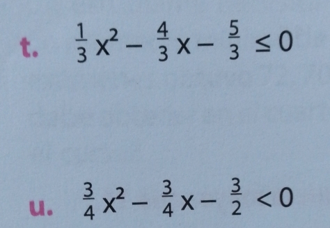  1/3 x^2- 4/3 x- 5/3 ≤ 0
u.  3/4 x^2- 3/4 x- 3/2 <0</tex>