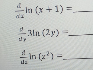  d/dx ln (x+1)= _
 d/dy 3ln (2y)= _
_  d/dz ln (z^2)=