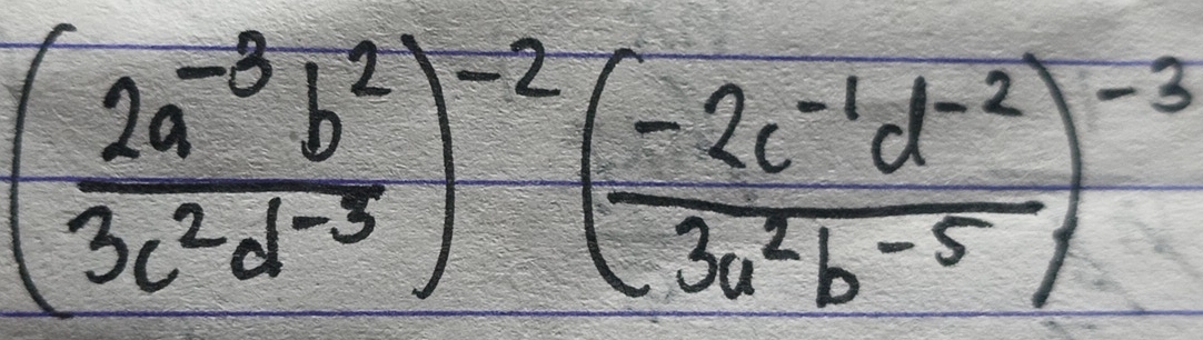 ( (2a^(-3)b^2)/3c^2d^(-3) )^-2( (-2c^(-1)d^(-2))/3a^2b^(-5) )^-3