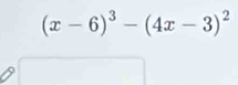 (x-6)^3-(4x-3)^2