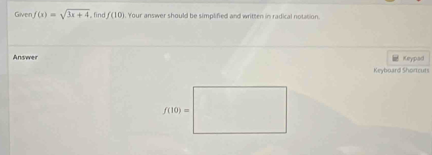 Given f(x)=sqrt(3x+4) , find f(10). Your answer should be simplified and written in radical notation.
Answer Keypad
Keyboard Shortcuts