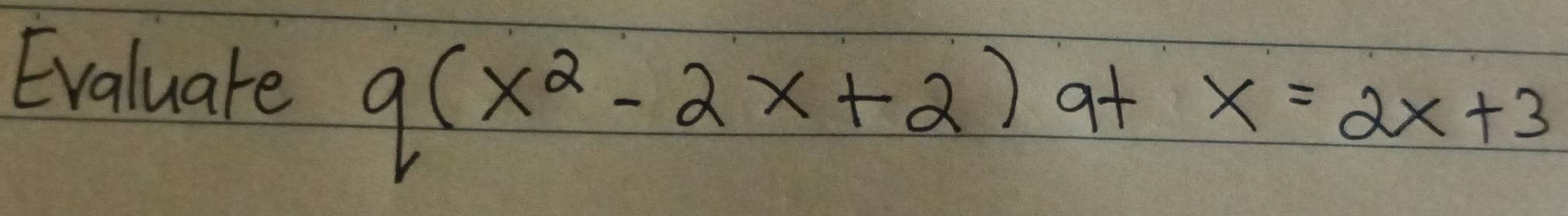 Evaluate
q(x^2-2x+2) at x=2x+3