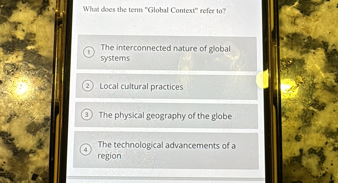 What does the term 'Global Context' refer to?
1 The interconnected nature of global
systems
Local cultural practices
3  The physical geography of the globe
4 The technological advancements of a
region