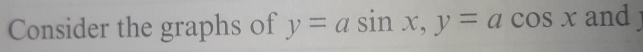 Consider the graphs of y=asin x, y=acos x and