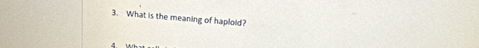 What is the meaning of haploid? 
4.