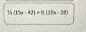 (15x-42)=1/2(10x-28)