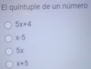 El quíntuple de un número
5x+4
x-5
5x
x+5