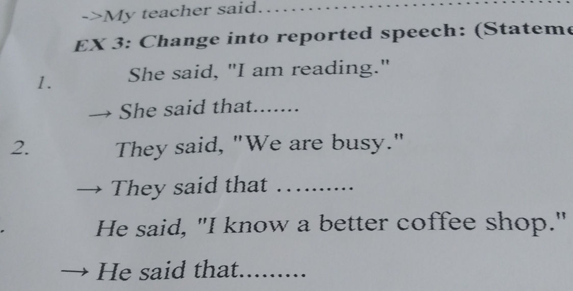 Giải quyết:>My teacher said. EX 3: Change into reported speech ...