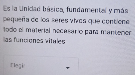 Es la Unidad básica, fundamental y más 
pequeña de los seres vivos que contiene 
todo el material necesario para mantener 
las funciones vitales 
Elegir