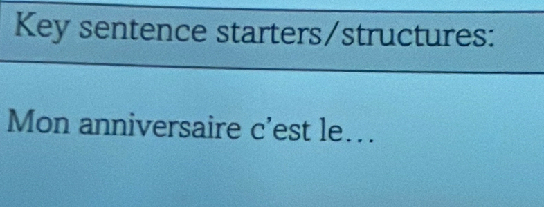 Key sentence starters/structures: 
Mon anniversaire c'est le….