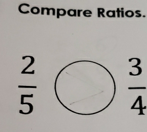 Compare Ratios.
 2/5 
 3/4 