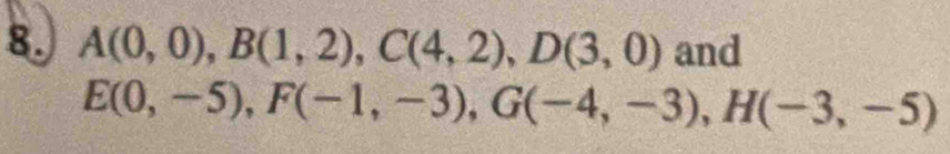 A(0,0), B(1,2), C(4,2), D(3,0) and
E(0,-5), F(-1,-3), G(-4,-3), H(-3,-5)