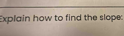 Explain how to find the slope: