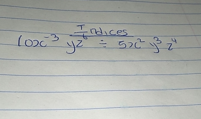 10x^(-3)frac  T/6 ndicesyz^6/ 5x^2y^3z^4