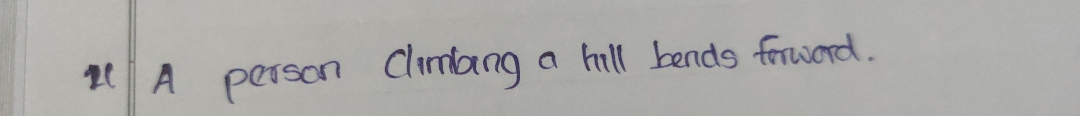 A person Climang a hill bends forward.