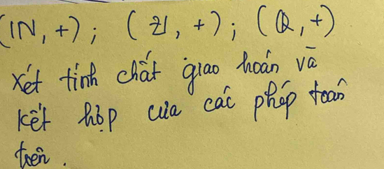 (IN,+);(Z,+);(Q,+)
Xet tinh chút giao hoán và 
ket hop wa cai phop too 
teen.