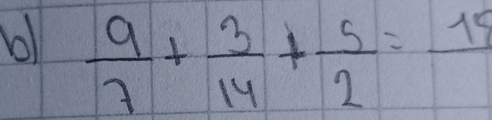 b1  9/7 + 3/14 + 5/2 =frac 15