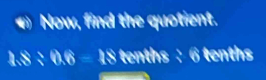 Now, find the quotient. a
48:0.6=18tenths:6 he