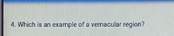 Which is an example of a vernacular region?