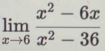 limlimits _xto 6 (x^2-6x)/x^2-36 