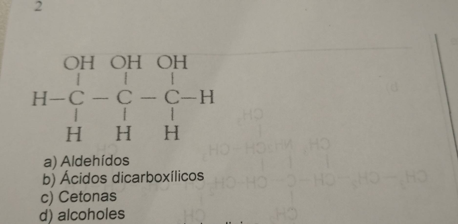 OH OH OH
H-C-C-C-H
a) Aldehídos
b) Ácidos dicarboxílicos
c) Cetonas
d) alcoholes