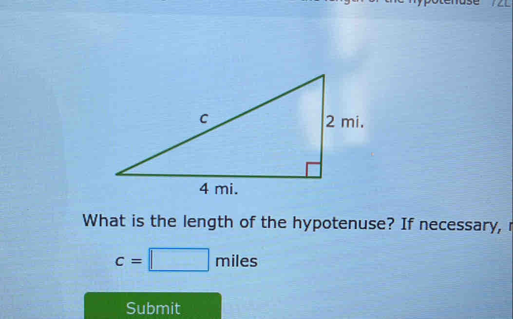 What is the length of the hypotenuse? If necessary,
c=□ miles
Submit