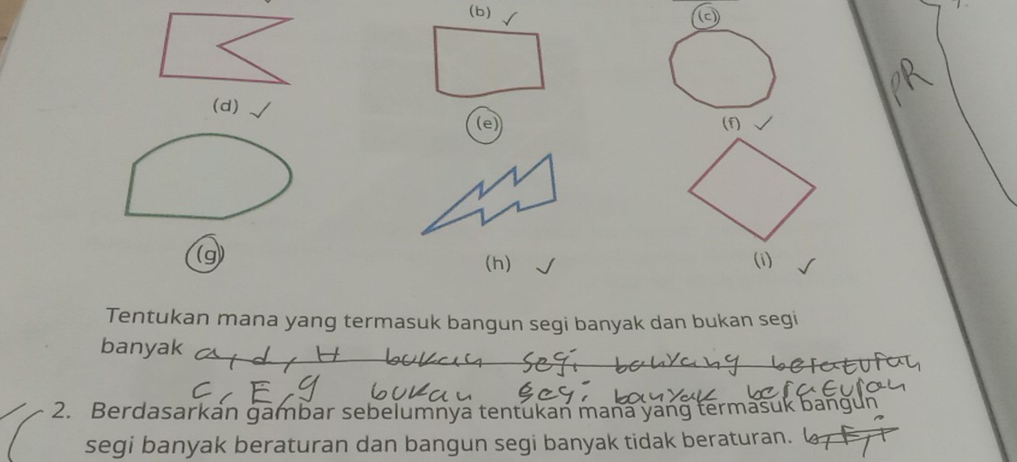 (g (i) 
(h) 
Tentukan mana yang termasuk bangun segi banyak dan bukan segi 
banyak 
2. Berdasarkan gambar sebelumnya tentukan mana yang termašuk bangu 
segi banyak beraturan dan bangun segi banyak tidak beraturan.