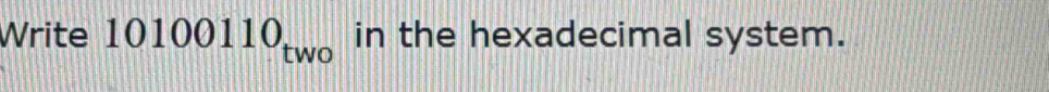 Write 10100110_two in the hexadecimal system.