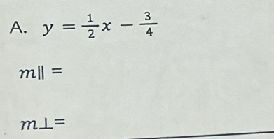 y= 1/2 x- 3/4 
m||=
m⊥ =