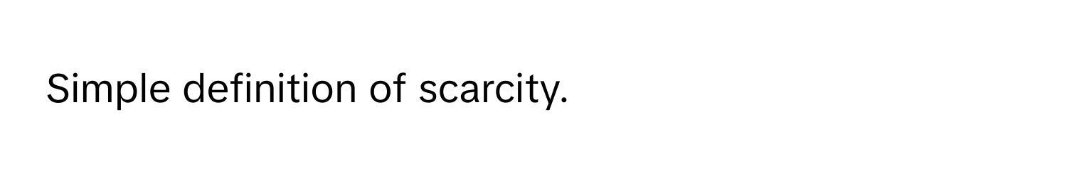 Simple definition of scarcity.