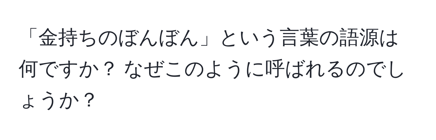 「金持ちのぼんぼん」という言葉の語源は何ですか？ なぜこのように呼ばれるのでしょうか？