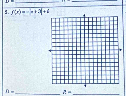 D=
_ 
5. f(x)=-|x+3|+6
_ D=
_ R=