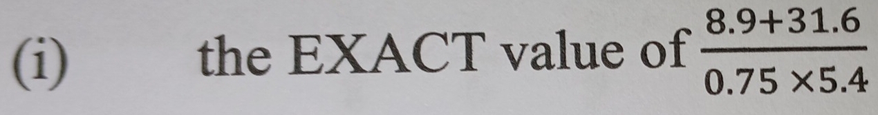 the EXACT value of  (8.9+31.6)/0.75* 5.4 