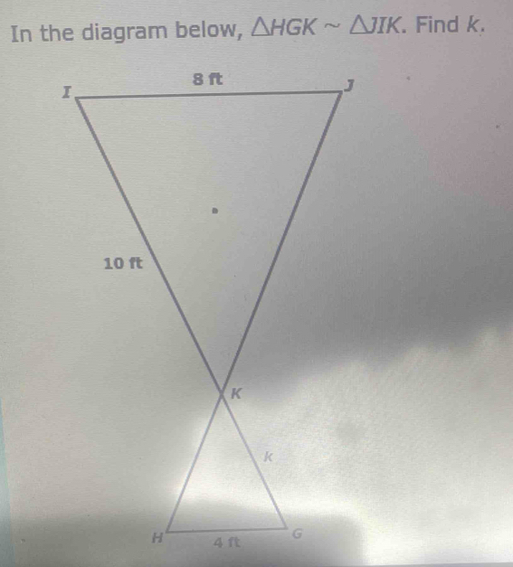 In the diagram below, △ HGKsim △ JIK. Find k.
4f