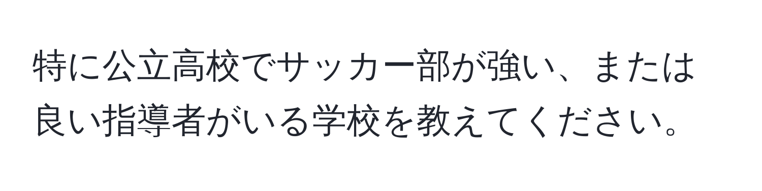 特に公立高校でサッカー部が強い、または良い指導者がいる学校を教えてください。