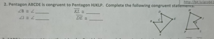 ly/gcob61 
2. Pentagon ABCDE is congruent to Pentagon HJKLP. Complete the following congruent statements. 
_
∠ B≌ ∠
overline KL≌ _
∠ J≌ ∠
_
overline DE≌ _